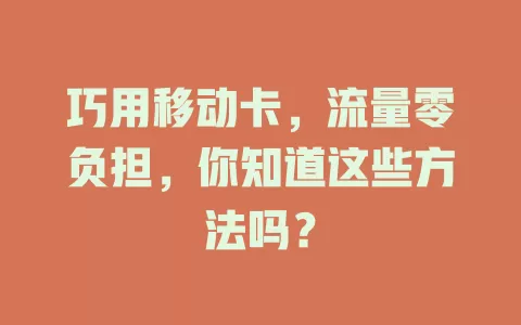 巧用移动卡，流量零负担，你知道这些方法吗？