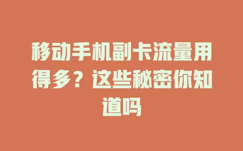 移动手机副卡流量用得多？这些秘密你知道吗
