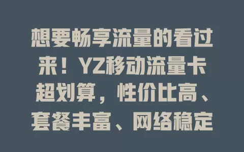 想要畅享流量的看过来！YZ移动流量卡超划算，性价比高、套餐丰富、网络稳定