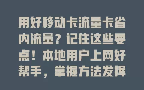 用好移动卡流量卡省内流量？记住这些要点！本地用户上网好帮手，掌握方法发挥优势，便捷又经济