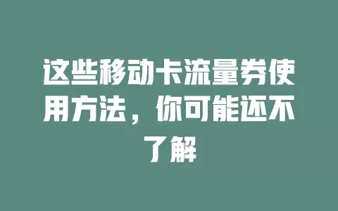 这些移动卡流量券使用方法，你可能还不了解