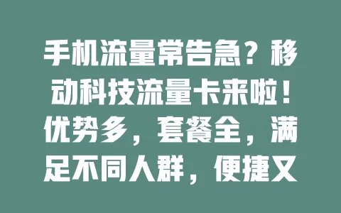 手机流量常告急？移动科技流量卡来啦！优势多，套餐全，满足不同人群，便捷又实惠，告别流量烦恼，畅享移动便利！