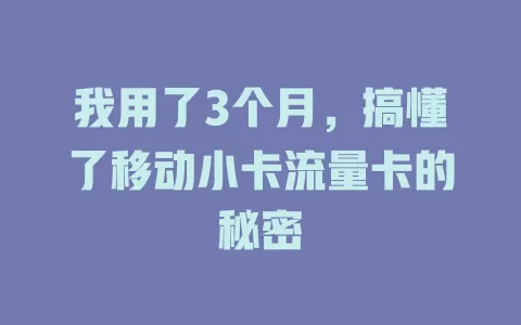 我用了3个月，搞懂了移动小卡流量卡的秘密