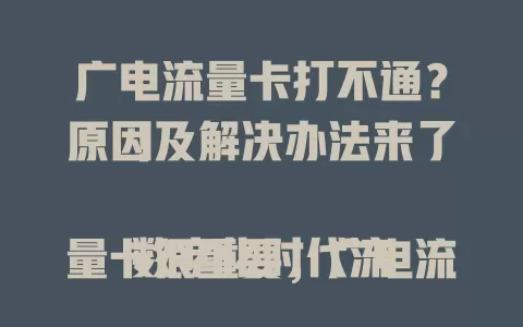 广电流量卡打不通？原因及解决办法来了！

数字化时代流量卡很重要，广电流量卡受青睐却现打不通问题。原因有信号覆盖不足、设备故障、卡状态异常。用户遇此可查信号、检设置，不行联系客服。运营商应优化覆盖、加强管理，多方努力解决。