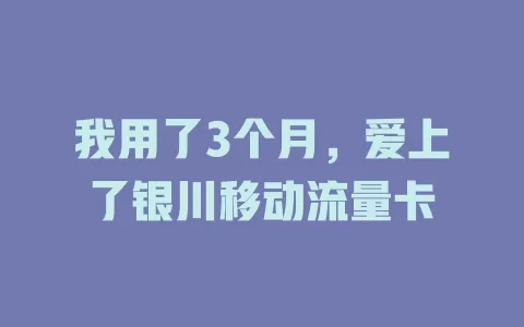 我用了3个月，爱上了银川移动流量卡
