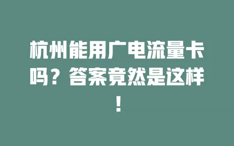 杭州能用广电流量卡吗？答案竟然是这样！