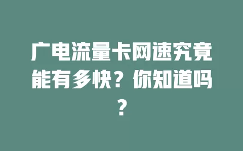 广电流量卡网速究竟能有多快？你知道吗？