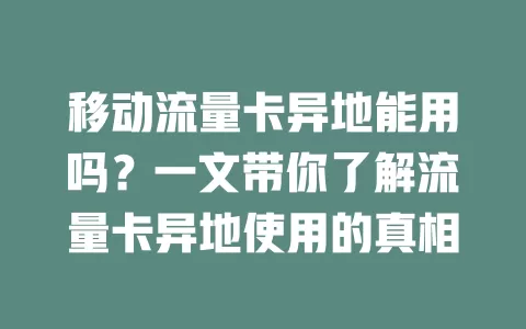 移动流量卡异地能用吗？一文带你了解流量卡异地使用的真相
