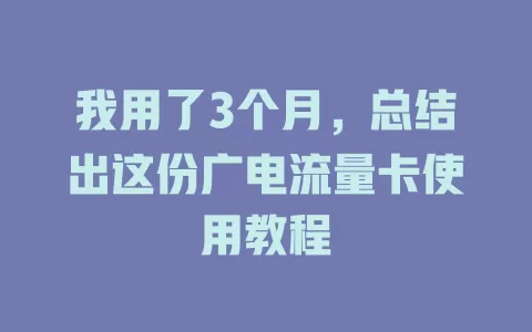 我用了3个月，总结出这份广电流量卡使用教程