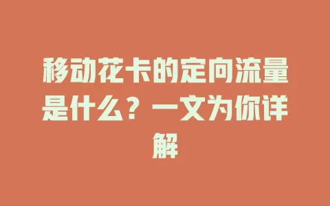 移动花卡的定向流量是什么？一文为你详解