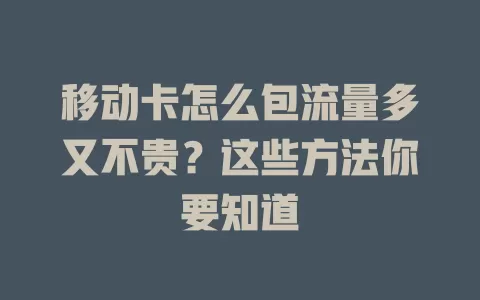 移动卡怎么包流量多又不贵？这些方法你要知道