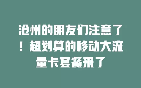沧州的朋友们注意了！超划算的移动大流量卡套餐来了