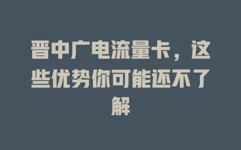 晋中广电流量卡，这些优势你可能还不了解