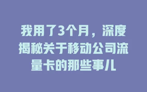 我用了3个月，深度揭秘关于移动公司流量卡的那些事儿