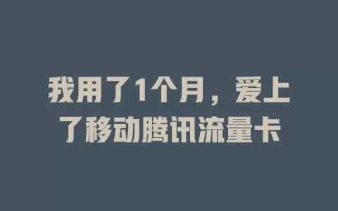我用了1个月，爱上了移动腾讯流量卡