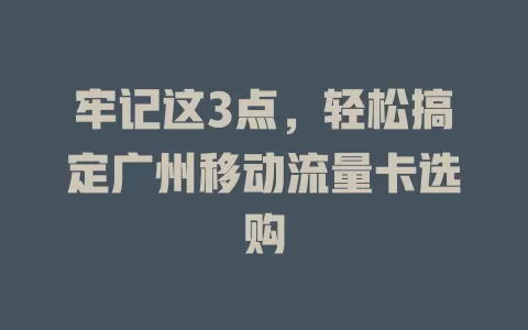 牢记这3点，轻松搞定广州移动流量卡选购