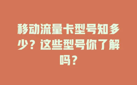 移动流量卡型号知多少？这些型号你了解吗？