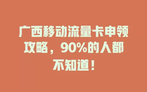 广西移动流量卡申领攻略，90%的人都不知道！