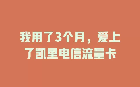 我用了3个月，爱上了凯里电信流量卡