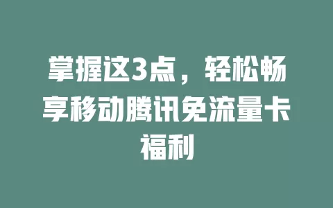 掌握这3点，轻松畅享移动腾讯免流量卡福利