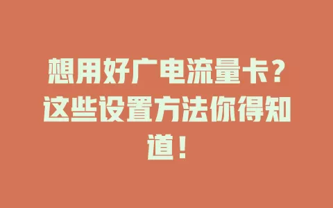 想用好广电流量卡？这些设置方法你得知道！