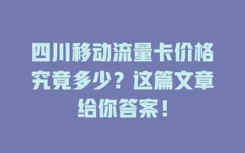 四川移动流量卡价格究竟多少？这篇文章给你答案！