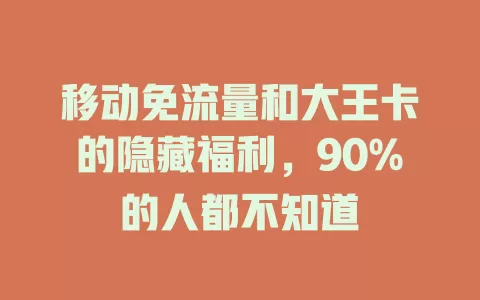 移动免流量和大王卡的隐藏福利，90%的人都不知道