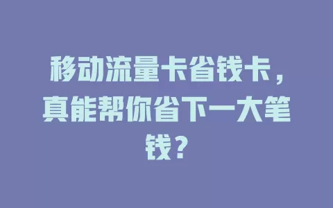 移动流量卡省钱卡，真能帮你省下一大笔钱？