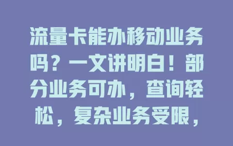 流量卡能办移动业务吗？一文讲明白！部分业务可办，查询轻松，复杂业务受限，因卡类型多样，办业务前先咨询客服防麻烦