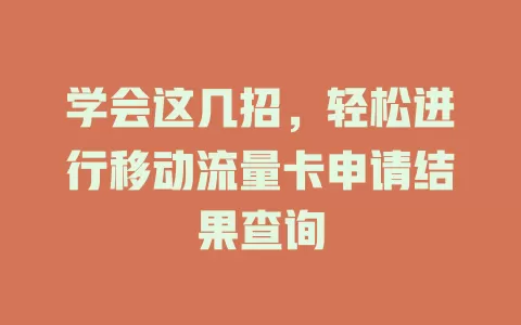 学会这几招，轻松进行移动流量卡申请结果查询
