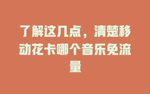 了解这几点，清楚移动花卡哪个音乐免流量