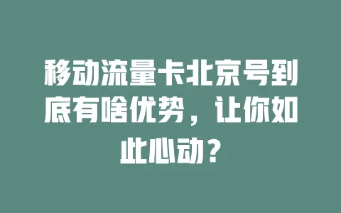 移动流量卡北京号到底有啥优势，让你如此心动？