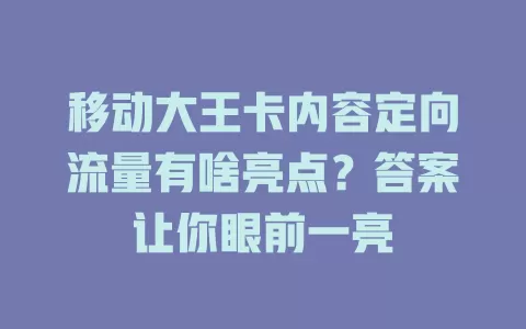 移动大王卡内容定向流量有啥亮点？答案让你眼前一亮