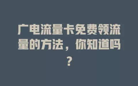 广电流量卡免费领流量的方法，你知道吗？
