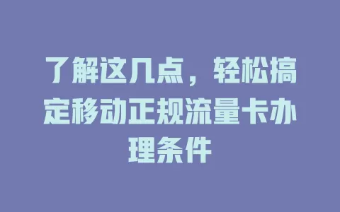 了解这几点，轻松搞定移动正规流量卡办理条件