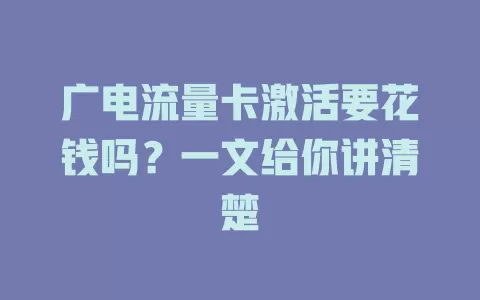 广电流量卡激活要花钱吗？一文给你讲清楚