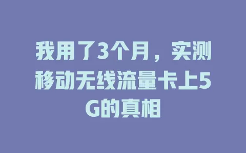 我用了3个月，实测移动无线流量卡上5G的真相