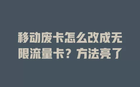 移动废卡怎么改成无限流量卡？方法亮了