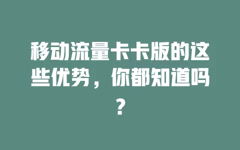 移动流量卡卡版的这些优势，你都知道吗？