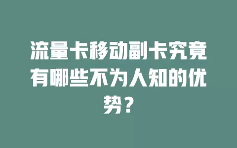 流量卡移动副卡究竟有哪些不为人知的优势？