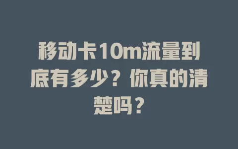 移动卡10m流量到底有多少？你真的清楚吗？