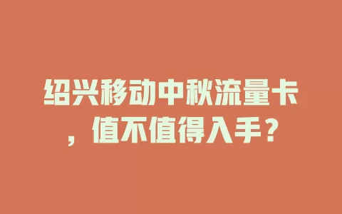 绍兴移动中秋流量卡，值不值得入手？