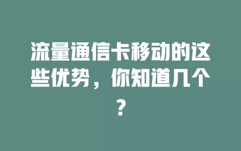 流量通信卡移动的这些优势，你知道几个？