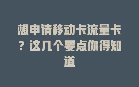 想申请移动卡流量卡？这几个要点你得知道