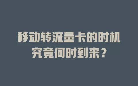 移动转流量卡的时机究竟何时到来？