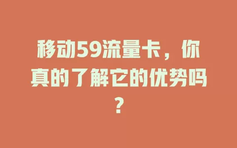 移动59流量卡，你真的了解它的优势吗？