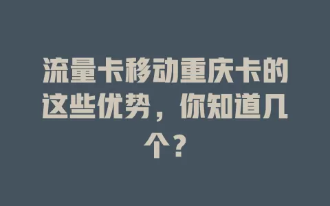 流量卡移动重庆卡的这些优势，你知道几个？