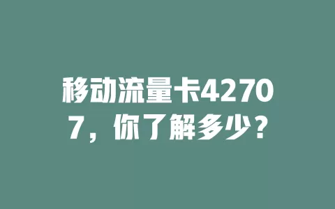 移动流量卡42707，你了解多少？