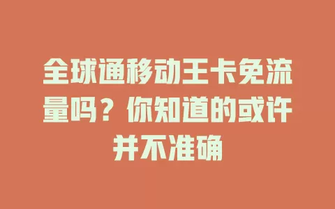 全球通移动王卡免流量吗？你知道的或许并不准确