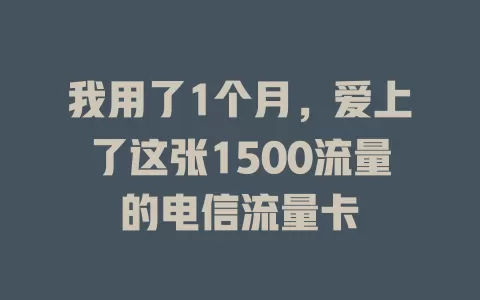 我用了1个月，爱上了这张1500流量的电信流量卡